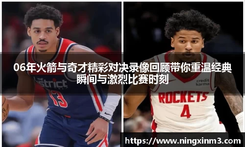06年火箭与奇才精彩对决录像回顾带你重温经典瞬间与激烈比赛时刻